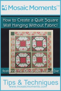 Mosaic Moments with Crossroads Frame Die Quilt Block Wall Hanging without fabric!